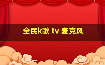 全民k歌 tv 麦克风